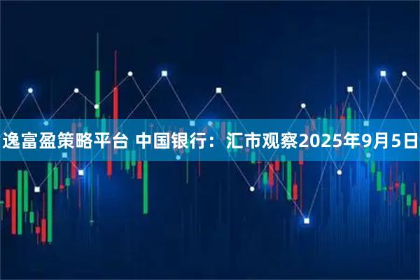 逸富盈策略平台 中国银行：汇市观察2025年9月5日